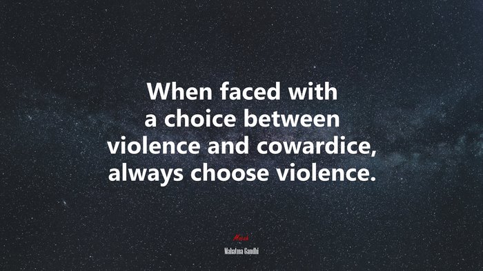 When faced with a choice between violence and cowardice, always choose violence. | Mahatma Gandhi quote