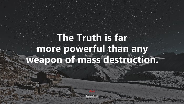The Truth is far more powerful than any weapon of mass destruction. | Mahatma Gandhi quote