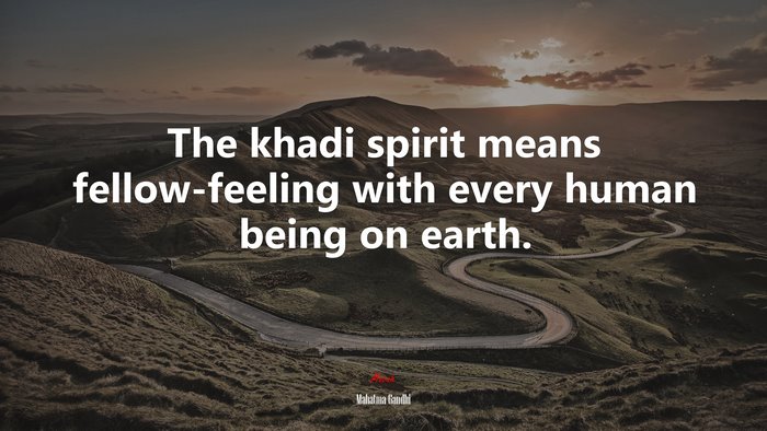 The khadi spirit means fellow-feeling with every human being on earth. | Mahatma Gandhi quote