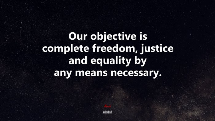 Our objective is complete freedom, justice and equality by any means necessary. | Malcolm X quote