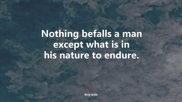 Nothing befalls a man except what is in his nature to endure. | Marcus Aurelius quote