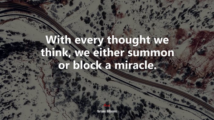 With every thought we think, we either summon or block a miracle. | Marianne Williamson quote