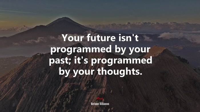 Your future isn’t programmed by your past; it’s programmed by your thoughts. | Marianne Williamson quote