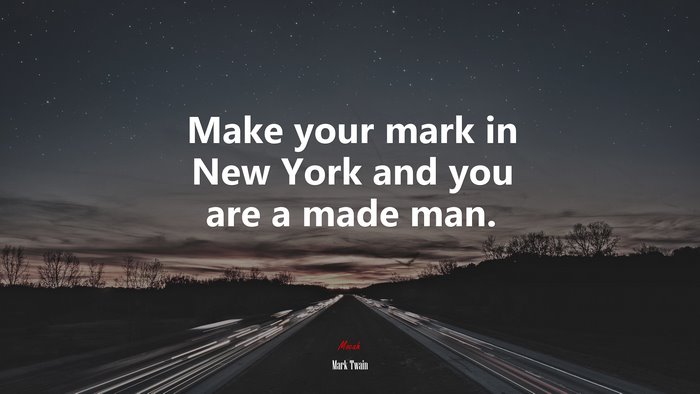 Make your mark in New York and you are a made man. | Mark Twain quote