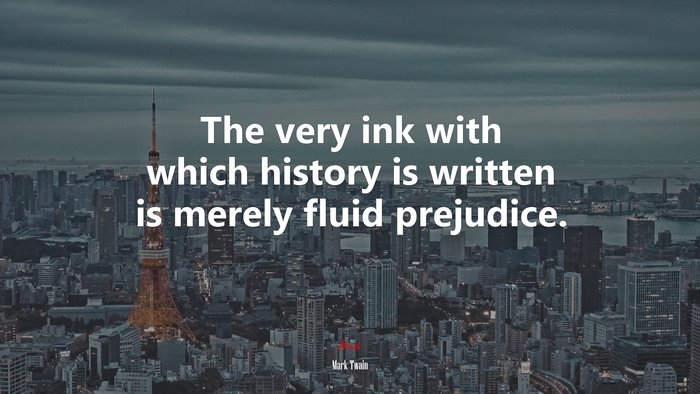 The very ink with which history is written is merely fluid prejudice. | Mark Twain quote