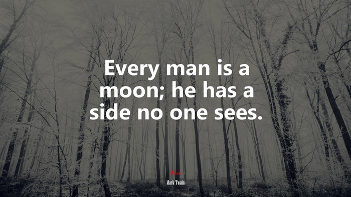 Every man is a moon; he has a side no one sees. | Mark Twain quote
