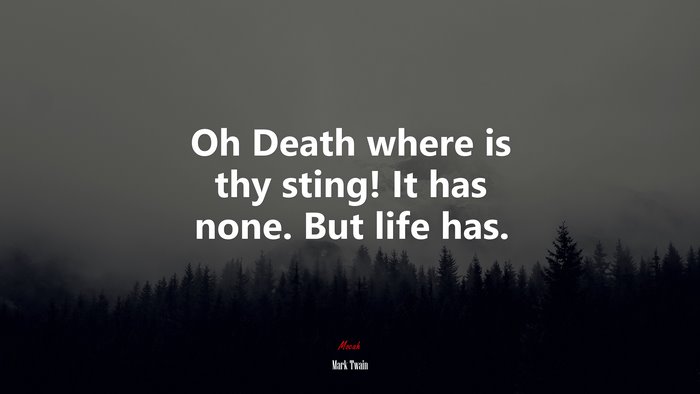 Oh Death where is thy sting! It has none. But life has. | Mark Twain quote