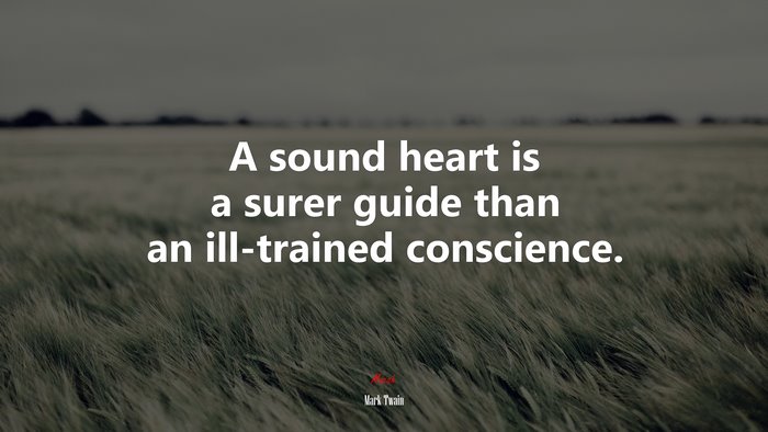 A sound heart is a surer guide than an ill-trained conscience. | Mark Twain quote