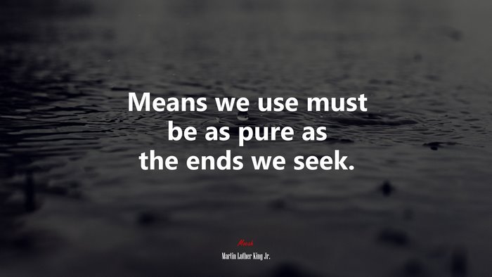 Means we use must be as pure as the ends we seek. | Martin Luther King Jr. quote
