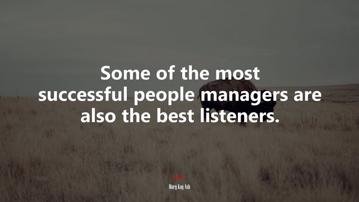 Some of the most successful people managers are also the best listeners. | Mary Kay Ash quote