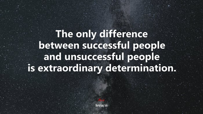 The only difference between successful people and unsuccessful people is extraordinary determination. | Mary Kay Ash quote
