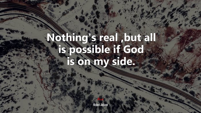 Nothing’s real ,but all is possible if God is on my side. | Michael Jackson quote