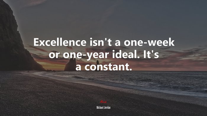 Excellence isn’t a one-week or one-year ideal. It’s a constant. | Michael Jordan quote