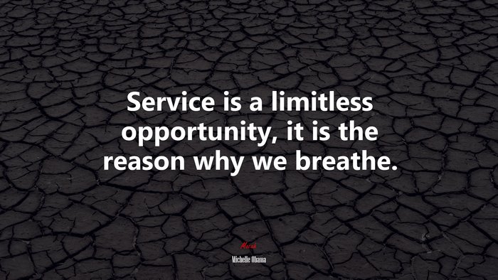 Service is a limitless opportunity, it is the reason why we breathe. | Michelle Obama quote