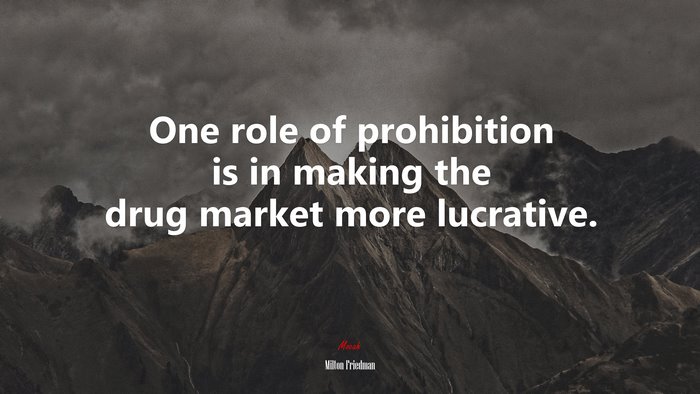 One role of prohibition is in making the drug market more lucrative. | Milton Friedman quote