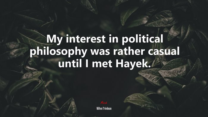 My interest in political philosophy was rather casual until I met Hayek. | Milton Friedman quote