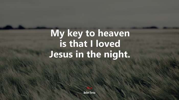 My key to heaven is that I loved Jesus in the night. | Mother Teresa quote