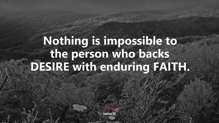 Nothing is impossible to the person who backs DESIRE with enduring FAITH. | Napoleon Hill quote