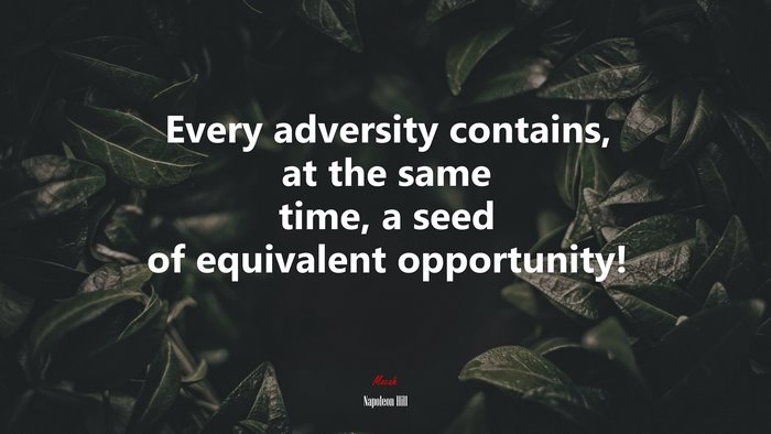 Every adversity contains, at the same time, a seed of equivalent opportunity! | Napoleon Hill quote