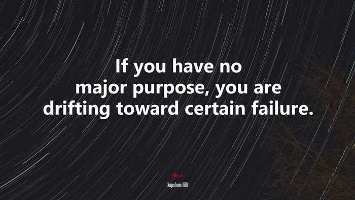 If you have no major purpose, you are drifting toward certain failure. | Napoleon Hill quote