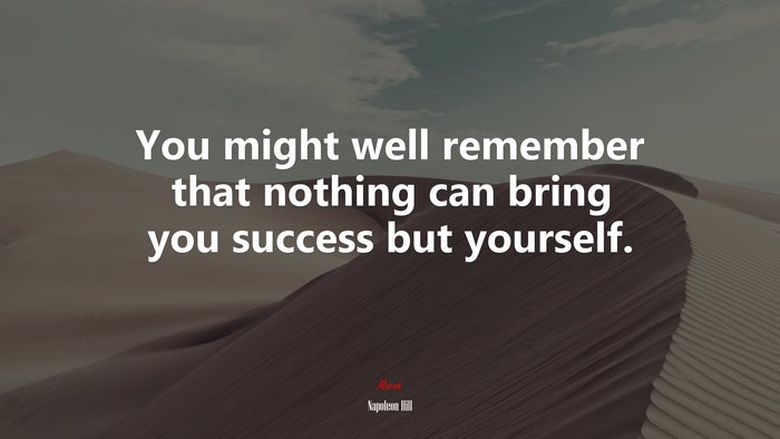 You might well remember that nothing can bring you success but yourself. | Napoleon Hill quote