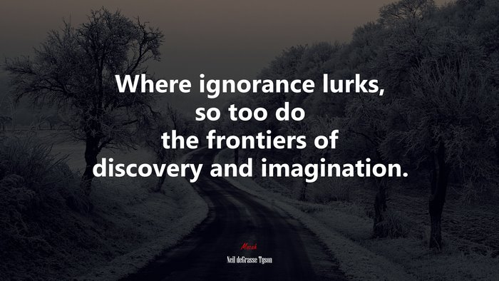 Where ignorance lurks, so too do the frontiers of discovery and imagination. | Neil deGrasse Tyson quote