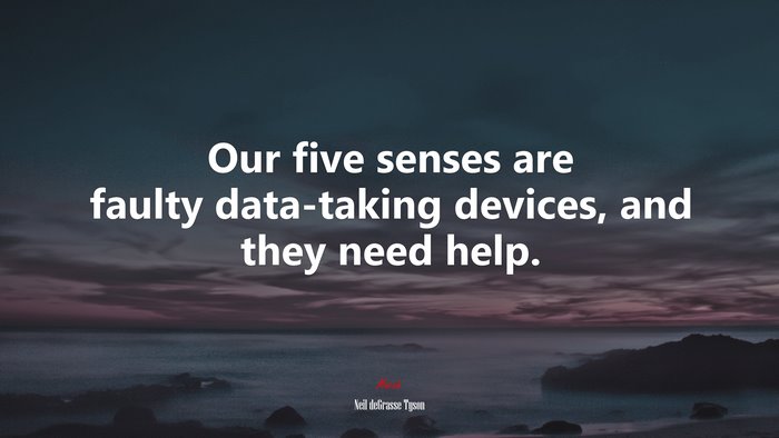 Our five senses are faulty data-taking devices, and they need help. | Neil deGrasse Tyson quote