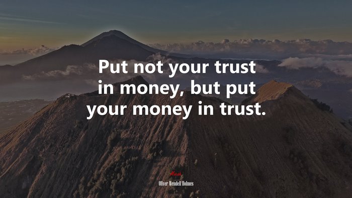 Put not your trust in money, but put your money in trust. | Oliver Wendell Holmes quote