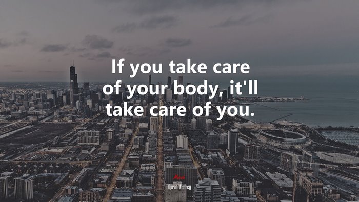 If you take care of your body, it’ll take care of you. | Oprah Winfrey quote
