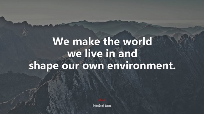 We make the world we live in and shape our own environment. | Orison Swett Marden quote