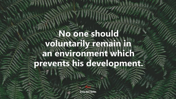 No one should voluntarily remain in an environment which prevents his development. | Orison Swett Marden quote