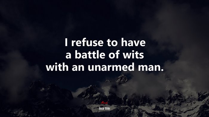 I refuse to have a battle of wits with an unarmed man. | Oscar Wilde quote