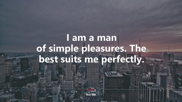 I am a man of simple pleasures. The best suits me perfectly. | Oscar Wilde quote