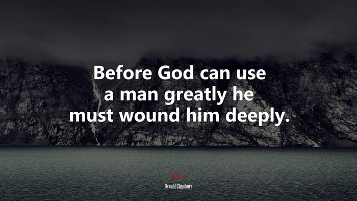Before God can use a man greatly he must wound him deeply. | Oswald Chambers quote