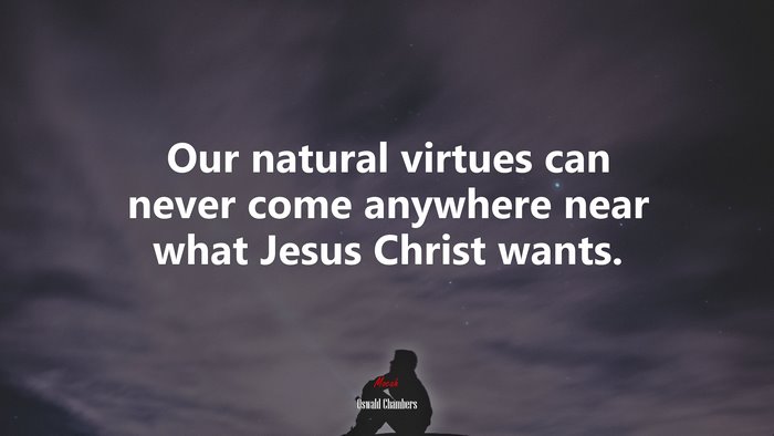Our natural virtues can never come anywhere near what Jesus Christ wants. | Oswald Chambers quote
