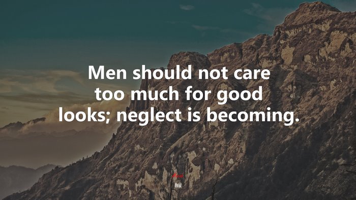 Men should not care too much for good looks; neglect is becoming. | Ovid quote