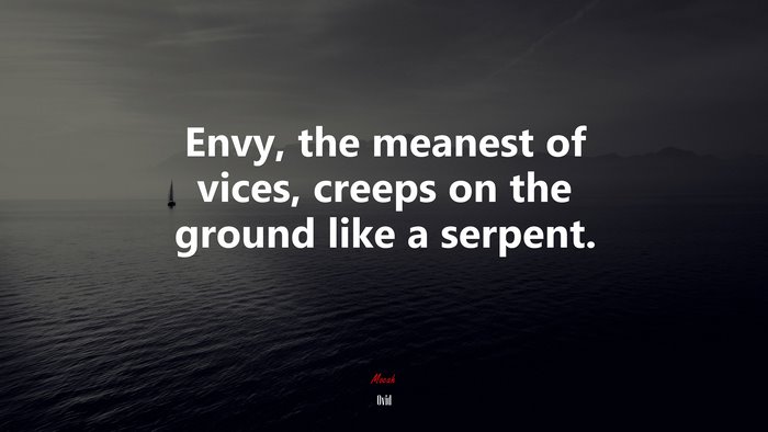 Envy, the meanest of vices, creeps on the ground like a serpent. | Ovid quote