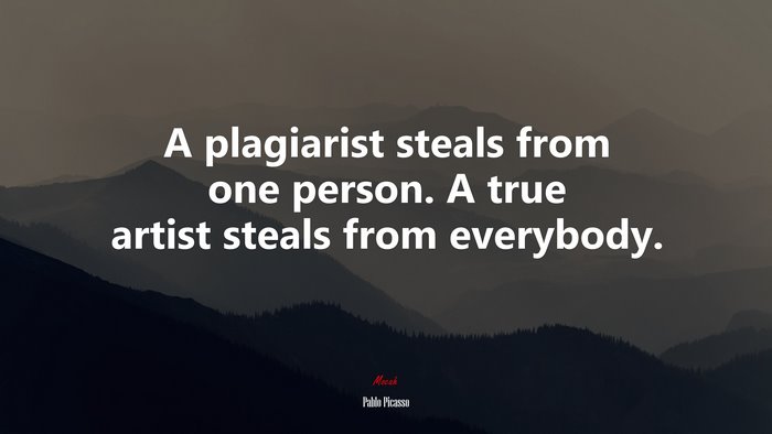 A plagiarist steals from one person. A true artist steals from everybody. | Pablo Picasso quote