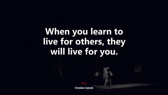 When you learn to live for others, they will live for you. | Paramahansa Yogananda quote