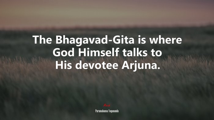The Bhagavad-Gita is where God Himself talks to His devotee Arjuna. | Paramahansa Yogananda quote