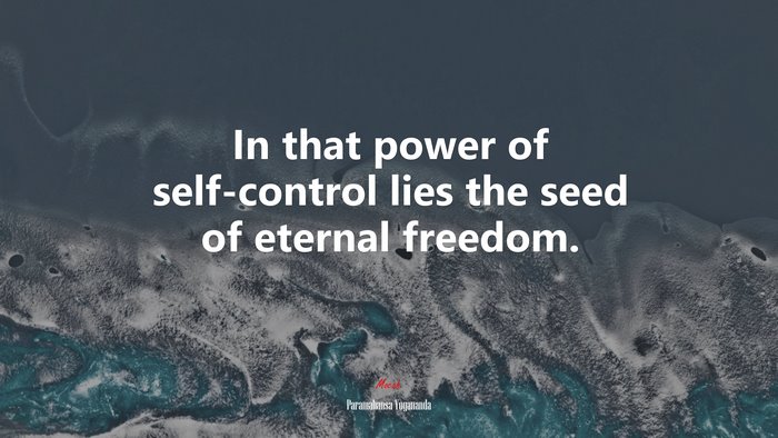 In that power of self-control lies the seed of eternal freedom. | Paramahansa Yogananda quote