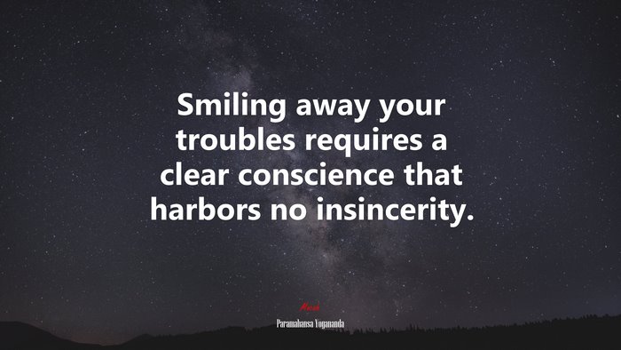 Smiling away your troubles requires a clear conscience that harbors no insincerity. | Paramahansa Yogananda quote