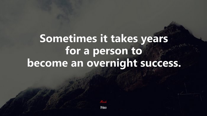 Sometimes it takes years for a person to become an overnight success. | Prince quote