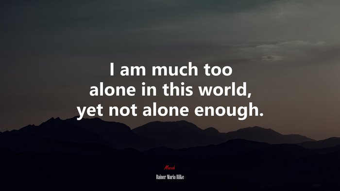 I am much too alone in this world, yet not alone enough. | Rainer Maria Rilke quote