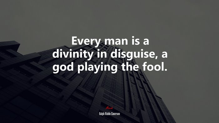 Every man is a divinity in disguise, a god playing the fool. | Ralph Waldo Emerson quote