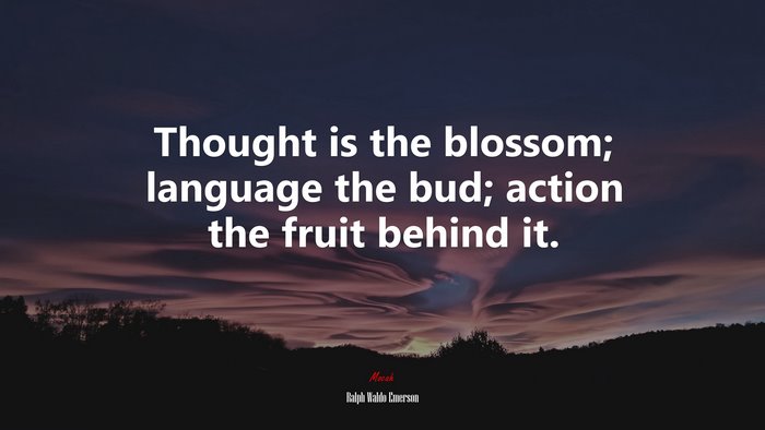 Thought is the blossom; language the bud; action the fruit behind it. | Ralph Waldo Emerson quote