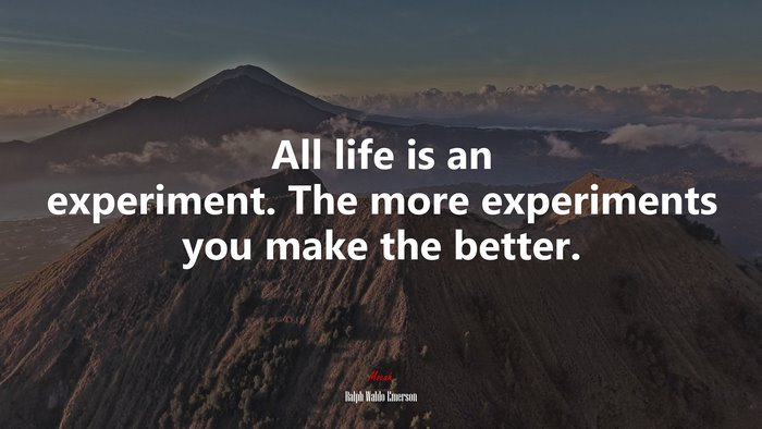 All life is an experiment. The more experiments you make the better. | Ralph Waldo Emerson quote