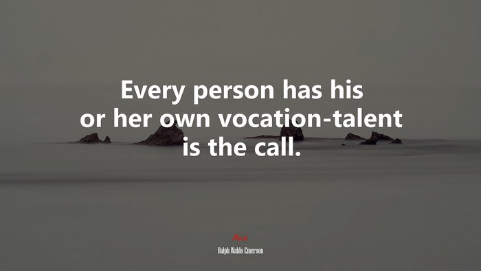Every person has his or her own vocation-talent is the call. | Ralph Waldo Emerson quote