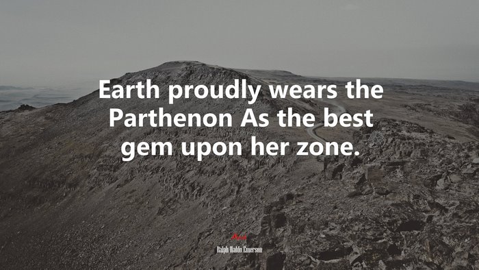 Earth proudly wears the Parthenon As the best gem upon her zone. | Ralph Waldo Emerson quote