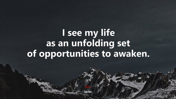 I see my life as an unfolding set of opportunities to awaken. | Ram Dass quote